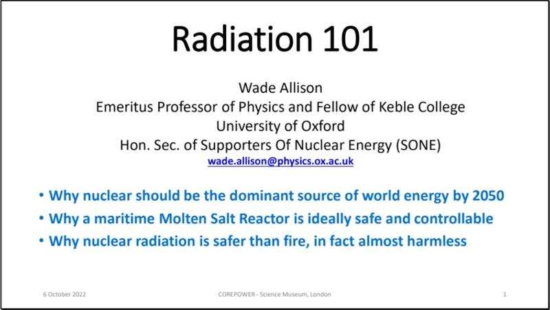 Introduction: Why nuclear should be the dominant source of world energy by 2050, Why a maritime Molten Salt Reactor is ideally safe and controllable, Why nuclear radiation is safer then fire – in fact almost harmless.